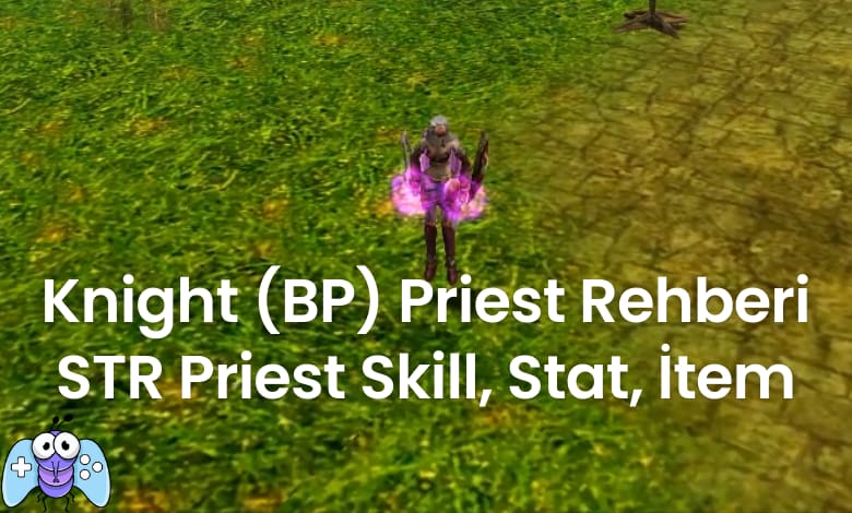 Knight (BP) Priest Rehberi STR Priest Skill, Stat, İtem